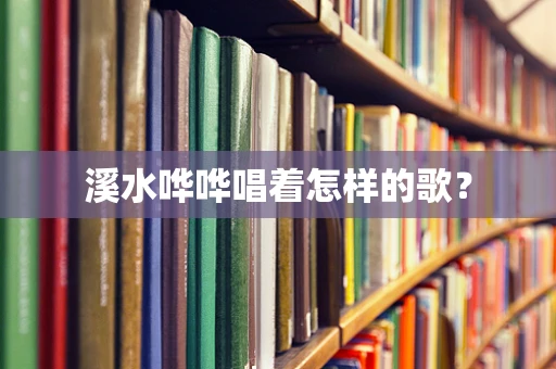 溪水哗哗唱着怎样的歌？