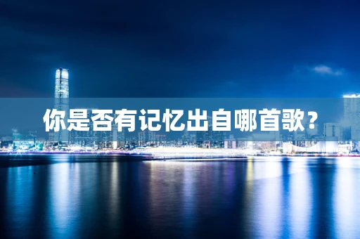 你是否有记忆出自哪首歌？