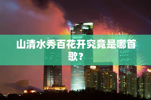 山清水秀百花开究竟是哪首歌？