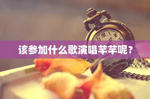 该参加什么歌演唱芊芊呢？