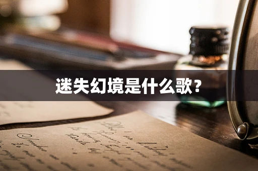 迷失幻境是什么歌？