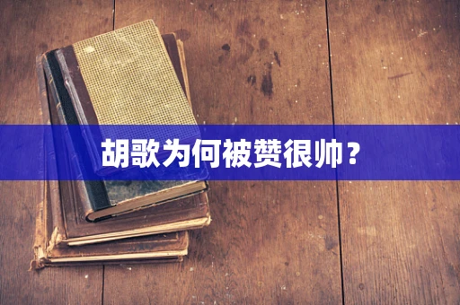 胡歌为何被赞很帅？