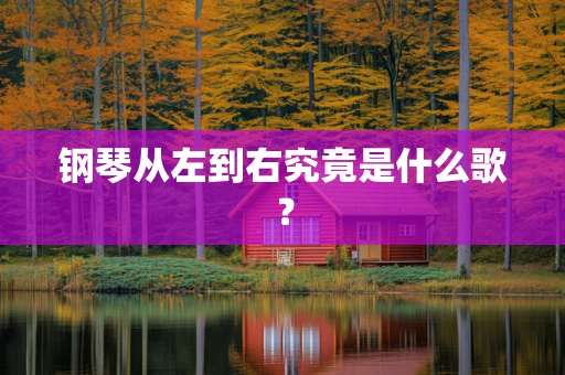 钢琴从左到右究竟是什么歌？