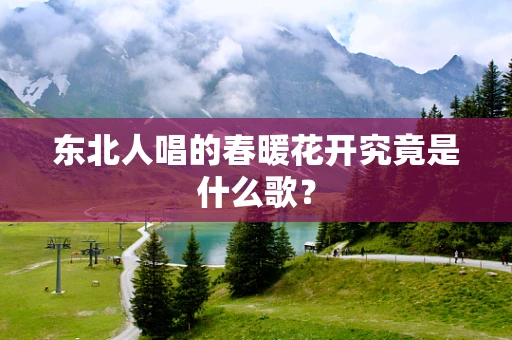 东北人唱的春暖花开究竟是什么歌？