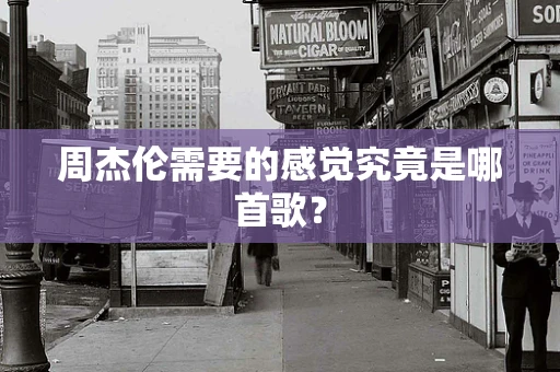 周杰伦需要的感觉究竟是哪首歌？