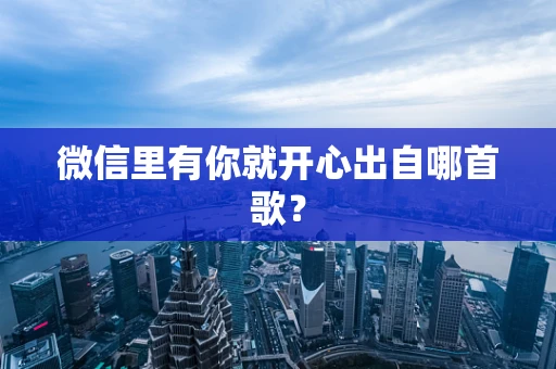微信里有你就开心出自哪首歌？