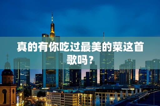 真的有你吃过最美的菜这首歌吗？