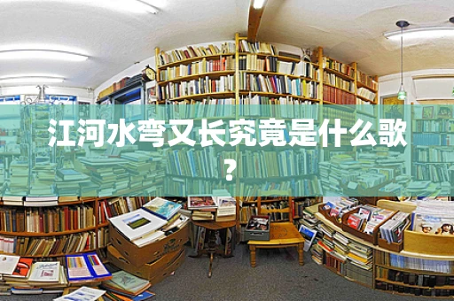 江河水弯又长究竟是什么歌？