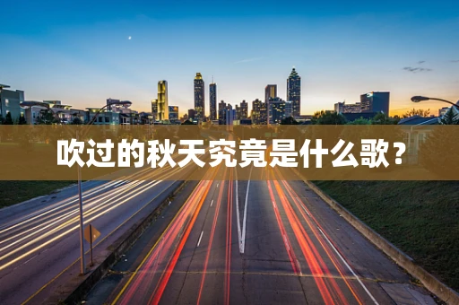 吹过的秋天究竟是什么歌？