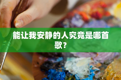 能让我安静的人究竟是哪首歌？