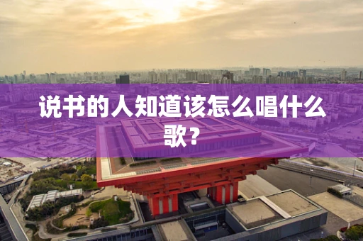 说书的人知道该怎么唱什么歌？