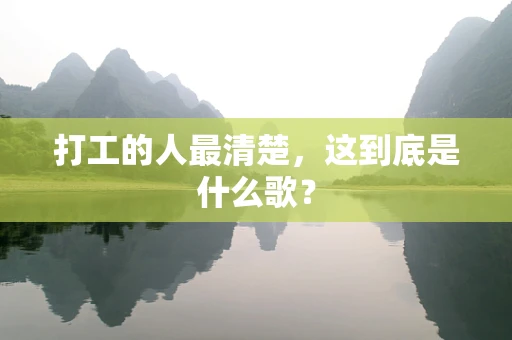 打工的人最清楚，这到底是什么歌？