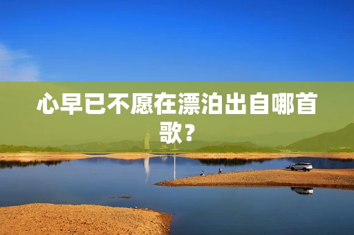 心早已不愿在漂泊出自哪首歌？