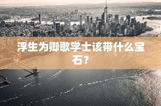 浮生为卿歌学士该带什么宝石？