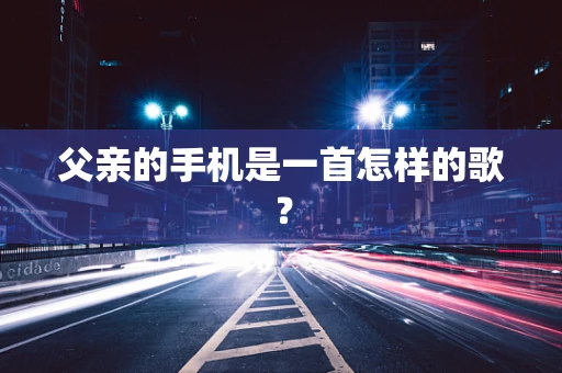 父亲的手机是一首怎样的歌？