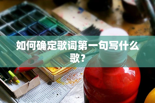如何确定歌词第一句写什么歌？