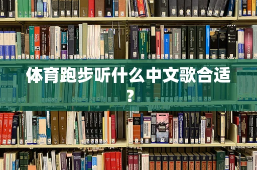 体育跑步听什么中文歌合适？