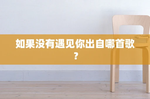 如果没有遇见你出自哪首歌？