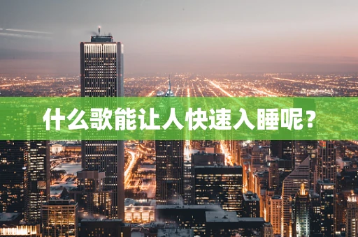 什么歌能让人快速入睡呢？