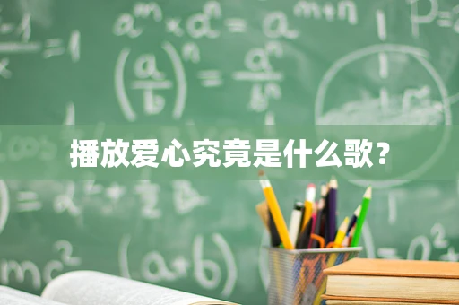 播放爱心究竟是什么歌？