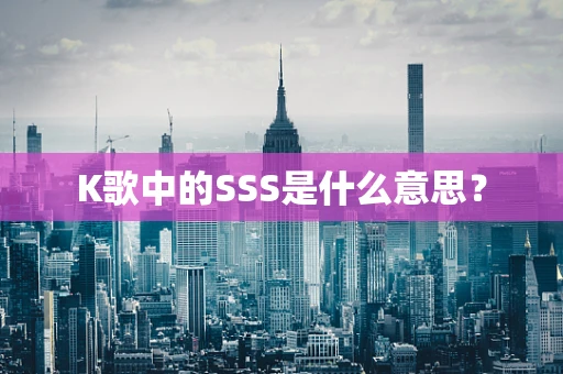 K歌中的SSS是什么意思？