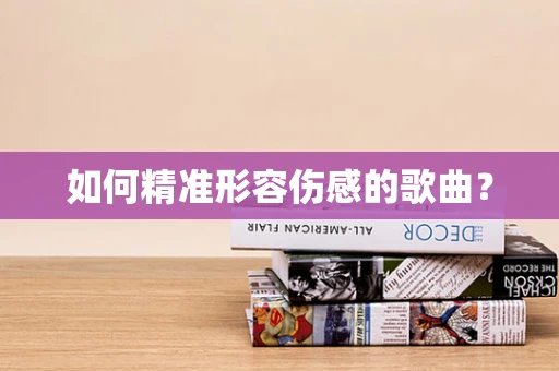 如何精准形容伤感的歌曲？