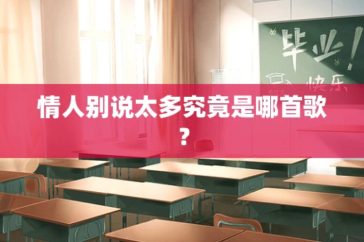 情人别说太多究竟是哪首歌？