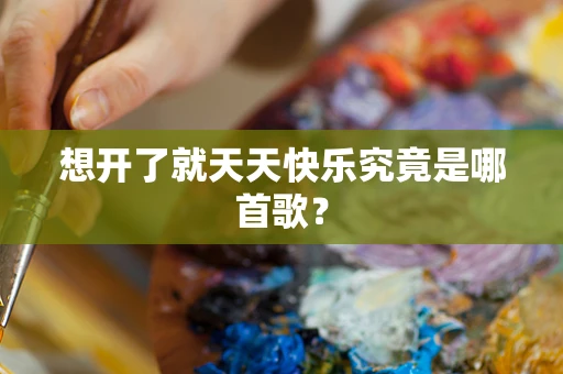 想开了就天天快乐究竟是哪首歌？