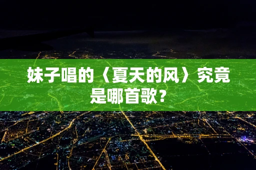 妹子唱的〈夏天的风〉究竟是哪首歌？
