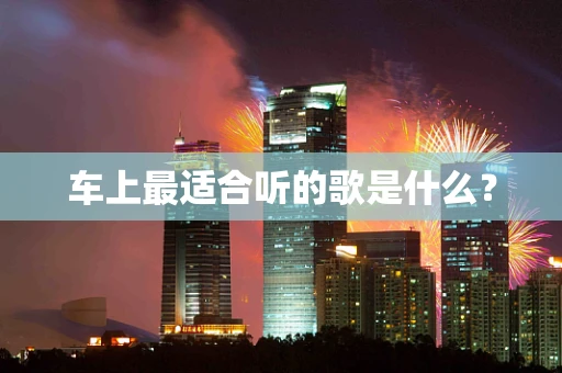车上最适合听的歌是什么？