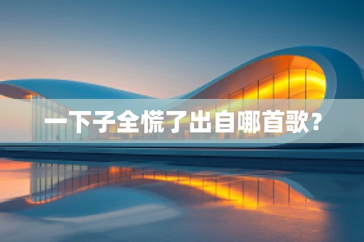 一下子全慌了出自哪首歌？