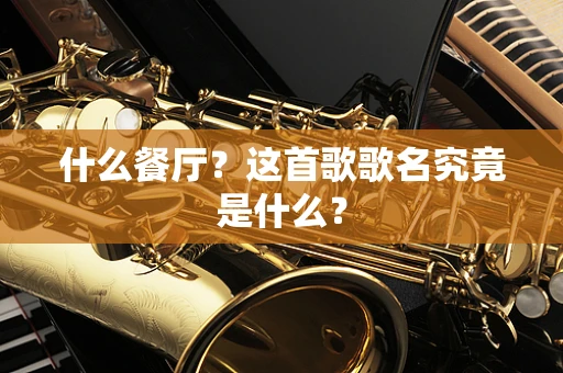 什么餐厅？这首歌歌名究竟是什么？
