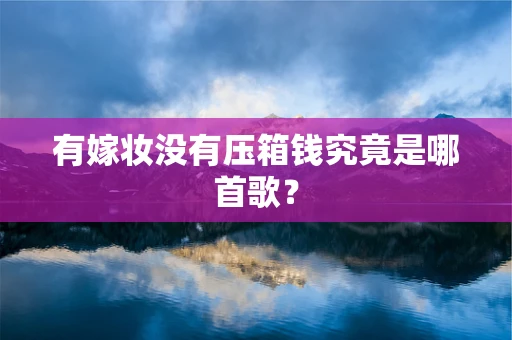 有嫁妆没有压箱钱究竟是哪首歌？