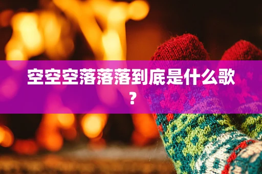 空空空落落落到底是什么歌？