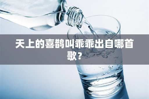 天上的喜鹊叫乖乖出自哪首歌？
