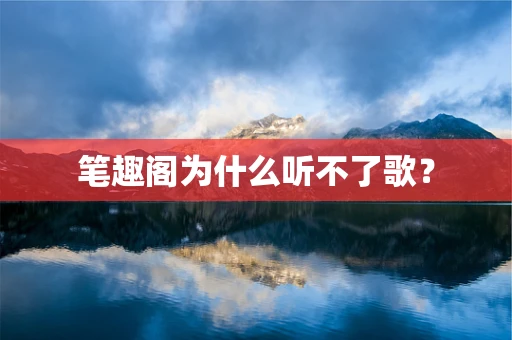 笔趣阁为什么听不了歌？