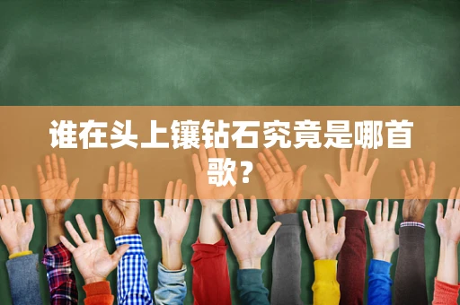 谁在头上镶钻石究竟是哪首歌？