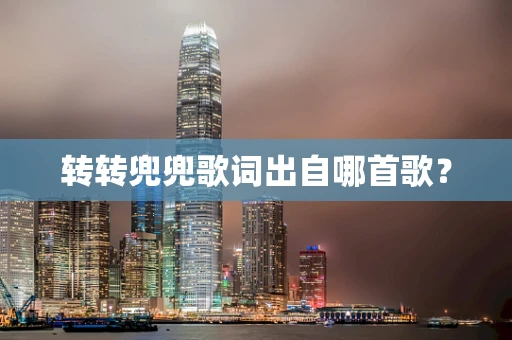 转转兜兜歌词出自哪首歌？