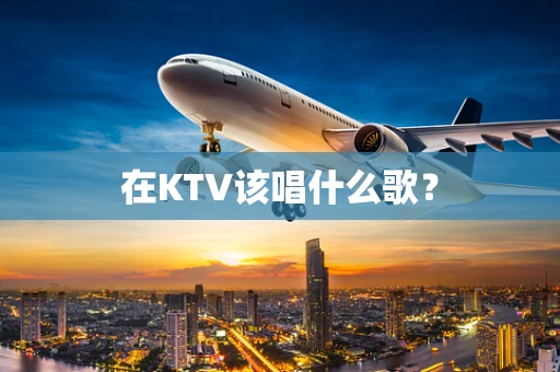 在KTV该唱什么歌？