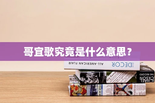 哥宜歌究竟是什么意思？