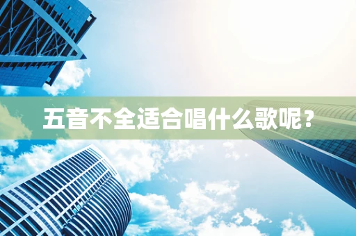 五音不全适合唱什么歌呢？