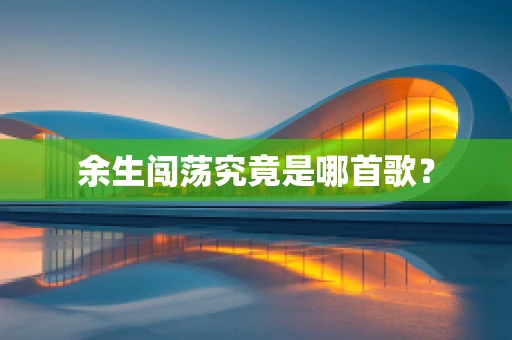 余生闯荡究竟是哪首歌？