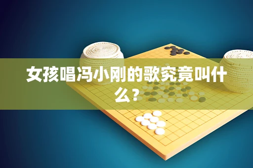 女孩唱冯小刚的歌究竟叫什么？