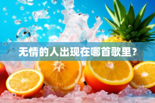 无情的人出现在哪首歌里？