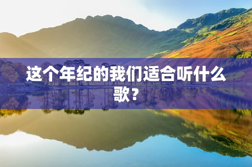 这个年纪的我们适合听什么歌？