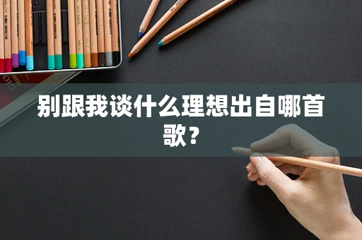 别跟我谈什么理想出自哪首歌？