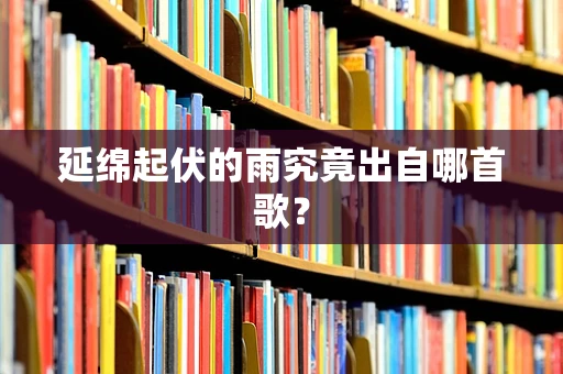 延绵起伏的雨究竟出自哪首歌？