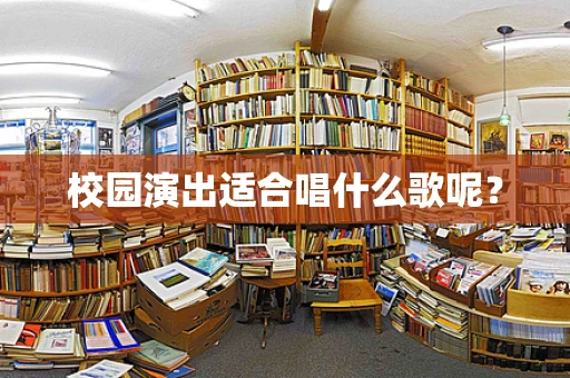 校园演出适合唱什么歌呢？