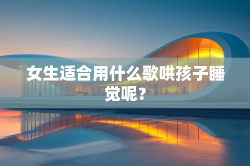 女生适合用什么歌哄孩子睡觉呢？