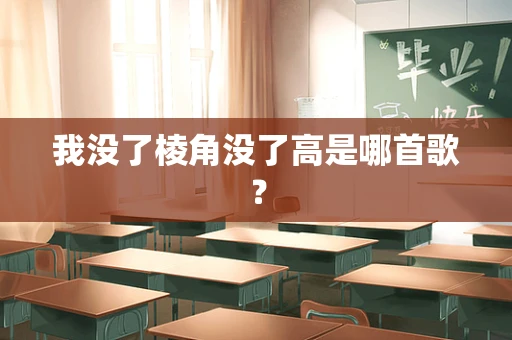 我没了棱角没了高是哪首歌？